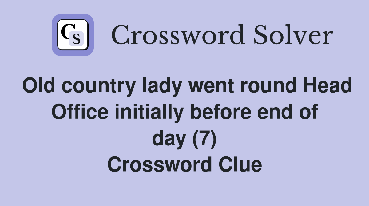 Old country lady went round Head Office initially before end of day (7